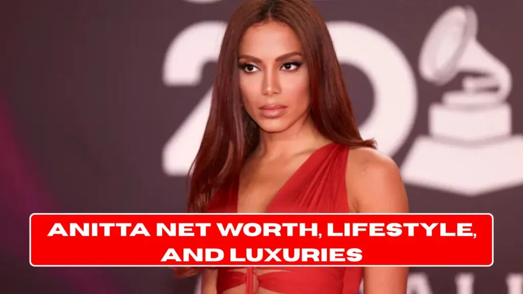 Anitta Net Worth, Lifestyle, and Luxuries